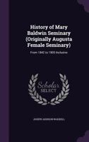 History Of Mary Baldwin Seminary, Originally Augusta Female Seminary: From 1842 To 1905 Inclusive (1908) 1104178524 Book Cover