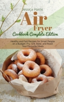 Air fryer Cookbook Complete Edition: Healthy and Fast Recipes for Smart People on a Budget Fry, Grill, Bake, and Roast Your Favourite Meals 191435091X Book Cover
