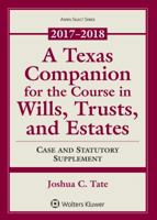 A Texas Companion for the Course in Wills, Trusts, and Estates: Case and Statutory Supplement 2017-2018 1454891157 Book Cover