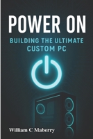 Power On: Building The Ultimate Custom PC B0FRBHY84P Book Cover