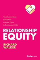 Relationship Equity: Your Cornerstone Investment to Great Gaines in Business and Life 1955884390 Book Cover