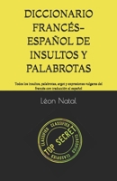 DICCIONARIO FRANCÉS-ESPAÑOL DE INSULTOS Y PALABROTAS: Todos los insultos, palabrotas, argot y expresiones vulgares del francés con traducción al español B0HD9G9FRM Book Cover