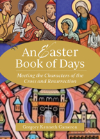 An Easter Book of Days: Meeting the Characters of the Cross and Resurrection 1640608575 Book Cover