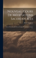 Nouveau Cours De Méditations Sacerdotales: Ou Le Prêtre Sanctifié Par La Pratique De L'oraison, Volume 1... 1020407123 Book Cover