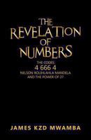 The Revelation of Numbers: The Codes 46664 Nelson Rolihlahla Mandela and the Power of 27 1466979496 Book Cover