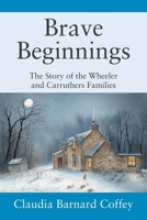 Brave Beginnings: The Story oof the Wheeler and Carruthers Families 1977284582 Book Cover