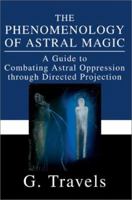 The Phenomenology of Astral Magic: A Guide to Combating Astral Oppression Through Directed Projection 059525652X Book Cover