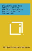 Delinquencies and Penalties in the Administration and the Reception of the Sacraments 1432558722 Book Cover