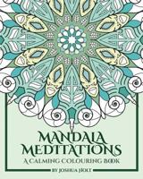 Mandala Meditations: A Calming Colouring Book 1540655407 Book Cover