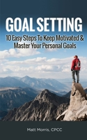 Goal Setting: 10 Easy Steps To Keep Motivated & Master Your Personal Goals 1952964490 Book Cover