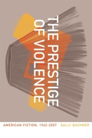 The Prestige of Violence: American Fiction, 1962–2007 0820339105 Book Cover