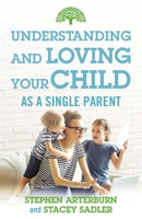 Understanding and Loving Your Child As a Single Parent 1684511550 Book Cover