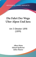 Die Fahrt Der Wega Uber Alpen Und Jura: Am 3 Oktober 1898 (1899) 1168381401 Book Cover