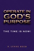 Operate in God's Purpose: The Time Is Now! 0615522564 Book Cover