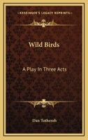 Wild Birds: A Play In Three Acts 1163706426 Book Cover
