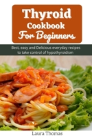 Thyroid Cookbook For Beginners: Best, easy and delicious everyday recipes to take control of hypothyroidism B096LMSSMR Book Cover