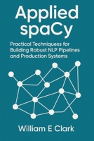 Applied spaCy: Practical Techniques for Building Robust NLP Pipelines and Production Systems B0FVW3LQWN Book Cover