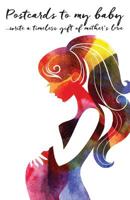 Postcards to my Baby...a timeless gift of mother's love 1542513790 Book Cover