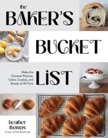 The Baker's Bucket List: Make the Greatest Pastries, Cakes, Cookies, and Breads of All Time B0FXPFVFFB Book Cover