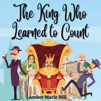 The King Who Learned To Count: A Fun Way To Learn How To Count 1088066186 Book Cover