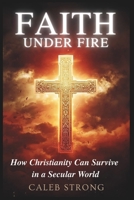 Faith Under Fire: How Christianity Can Survive in a Secular World (Faith for the Journey) B0FS7QMXQS Book Cover