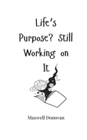 Life's Purpose? Still Working on It 1805661183 Book Cover