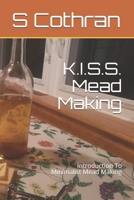 K.I.S.S. Mead Making: Introduction To Minimalist Mead Making 1730769233 Book Cover