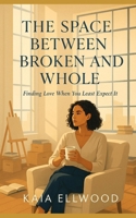 The Space Between Broken and Whole: Finding Love When You Least Expect It B0FJ2866HD Book Cover