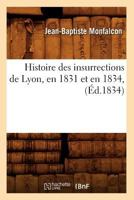 Histoire Des Insurrections de Lyon, En 1831 Et En 1834, (A0/00d.1834) 2012552854 Book Cover