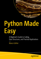 Python Made Easy: A Beginner’s Guide to Coding, Data Structures, and Practical Applications B0FQB41X6G Book Cover