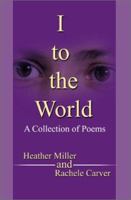 I to the World: A Collection of Poems 0595214770 Book Cover