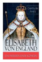 Elisabeth Von England (Das Werden Einer K�nigin) - Vollst�ndige Biografie 8026854713 Book Cover