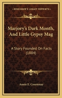 Marjory’s Dark Month, And Little Gypsy Mag: A Story Founded On Facts 1120323541 Book Cover