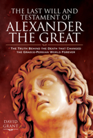 The Last Will and Testament of Alexander the Great: The Truth Behind the Death That Changed the Graeco-Persian World Forever 1526771268 Book Cover