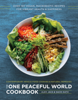 The One Peaceful World Cookbook: Over 150 Vegan, Macrobiotic Recipes for Vibrant Health and Happiness 1944648240 Book Cover