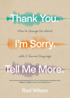 Thank You. I’m Sorry. Tell Me More.: How to Change the World with 3 Sacred Sayings 1641584475 Book Cover