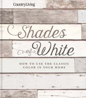 Country Living Shades of White: How to Use the Classic Color in Your Home 1618372904 Book Cover