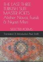 THE LAST THREE TURKISH SUFI MASTER POETS Alisher Navoi, Fuzuli & Niyazi Misri SELECTED POEMS: Translation & Introduction Paul Smith B087SM679Q Book Cover