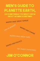 Men's Guide to Planette Earth: Or, Somethings You Might Know About Women Sometimes 1646101561 Book Cover