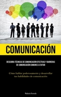 Comunicación: Descubra técnicas de comunicación efectivas y barreras de comunicación comunes a evitar (Cómo hablar poderosamente y d 1837876088 Book Cover