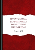 Seventy Moral (and Immoral) Polarities of the Everyday 1443890731 Book Cover