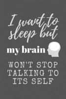 I Want to Sleep but My Brain Won't Stop Talking to Its Self : Funny Novelty Coworker Gift - Small Lined Notebook (6 X 9 ) 1674922752 Book Cover