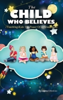 The Child Who Believes : Teaching Kids the Power of Affirmations 1735937606 Book Cover