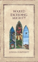 Waxed Exceeding Mighty 1505447771 Book Cover