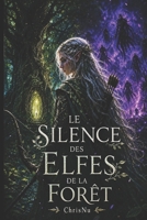 Le Silence des Elfes de la Forêt: Une elfe bannie par son peuple, une héroïne sans magie, et un humain nommé Kael qui lui offrit un foyer. (Le Silence Des Essences) (French Edition) B0HF2RF22H Book Cover