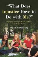 "what Does Injustice Have to Do with Me?": Engaging Privileged White Students with Social Justice 1475853742 Book Cover