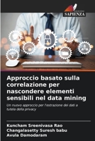 Approccio basato sulla correlazione per nascondere elementi sensibili nel data mining: Un nuovo approccio per l'estrazione dei dati a tutela della privacy 6205898004 Book Cover
