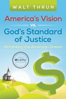 America's Vision vs. God's Standard of Justice: Rethinking the American Dream 1490897372 Book Cover