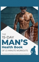 The 15-Day Men's Health Book of 15-Minute Workouts: The Advanced Nutritional Guide to Discover Dozens of Recipes and Exercises to Fortify Muscle Tissue and Build Your Optimal Body Structure 1802594450 Book Cover