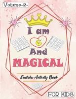 I am 6 And Magical - Sudoku Activity Book For Kids - Volume 2 -: Pretty Simple Sudoku Gift For 6 Years Old Princess Girls who love Brain Challenges Bo B08VYFJWBY Book Cover